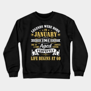 Legends Were Born In January 1961 Genuine Quality Aged Perfectly Life Begins At 60 Years Birthday Crewneck Sweatshirt